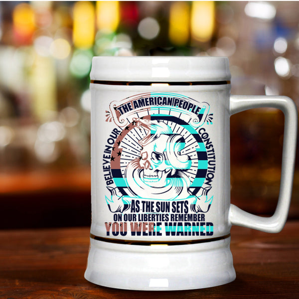 Cool Beer Stein 22oz, The American People Believe In Our Constitution Beer Mug