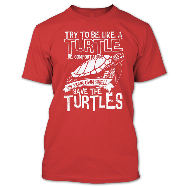 Try To Be Like A Turtle T Shirt, Your Own Shell Save The Turtles T Shirt
