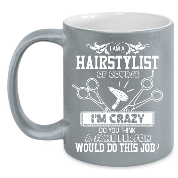 I Am A Hairstylist Coffee Mug, Crazy Hairstylist Coffee Cup