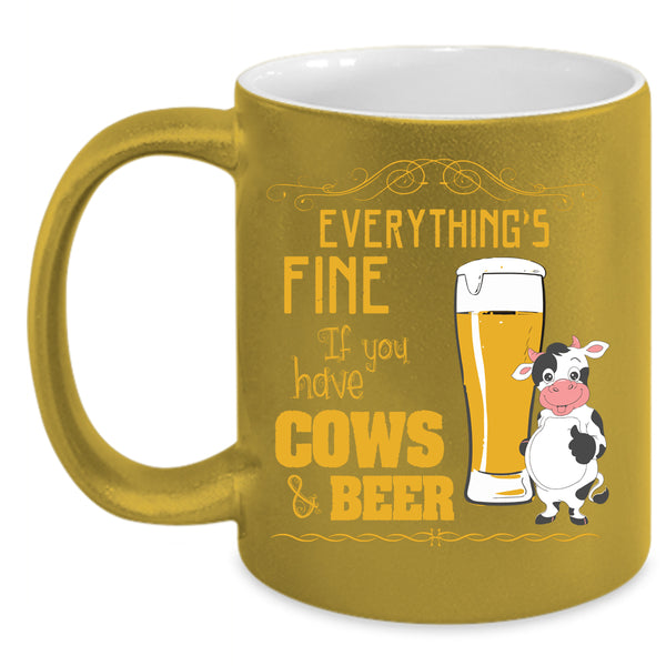 Everything's Fine Coffee Mug, If You Have Cows And Beer Coffee Cup