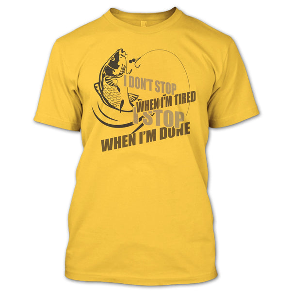 I Don't Stop When I'm Tried T Shirt, I Love Fishing T Shirt