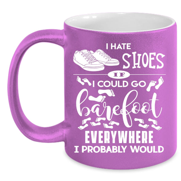 I Hate Shoes Coffee Mug, I Could Go Barefoot Everywhere Coffee Cup