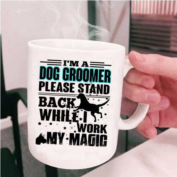 I Work My Magic Coffee Mug, I'm A Dog Groomer Cup