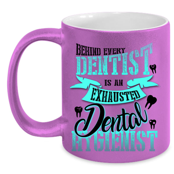 Exhausted Dental Hygienist Coffee Mug, Behind Every Dentist Accent Mug