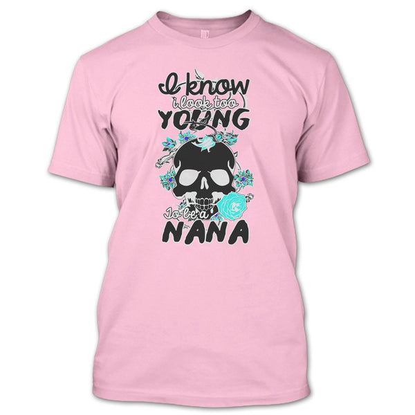 I Know I Look Too Young T Shirt, Gift For Nana T Shirt