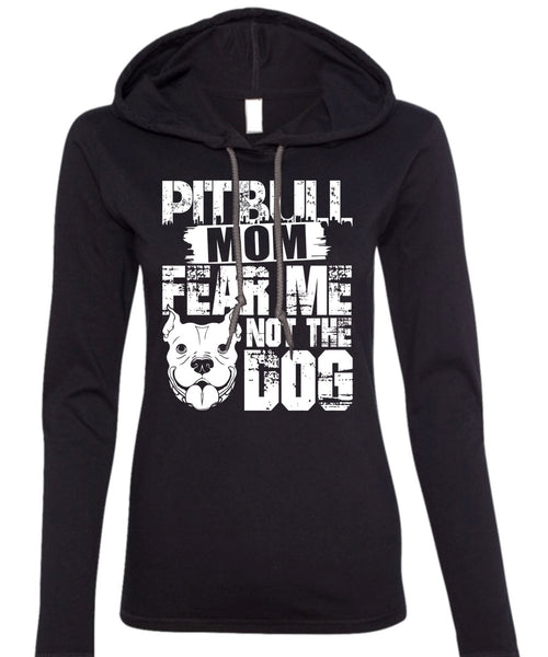 Pit Bull Mom Fear Me Not The Dog T Shirt, Like A Pit Bull T Shirt (Anvil Ladies Ringspun Hooded)