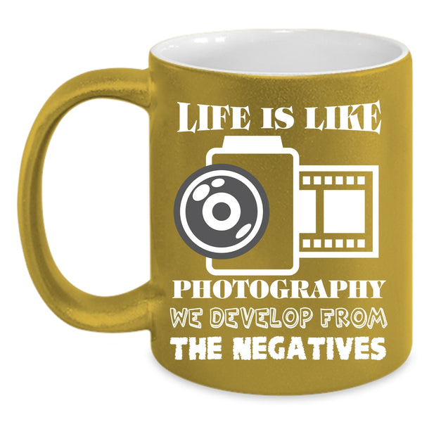 Life Is Like Photography Coffee Mug, We Develop From The Negatives Coffee Cup