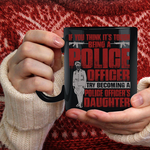 It's Tough Being A Police Officer Coffee Mug, Becoming A Police Officer's Daughter Coffee Cup
