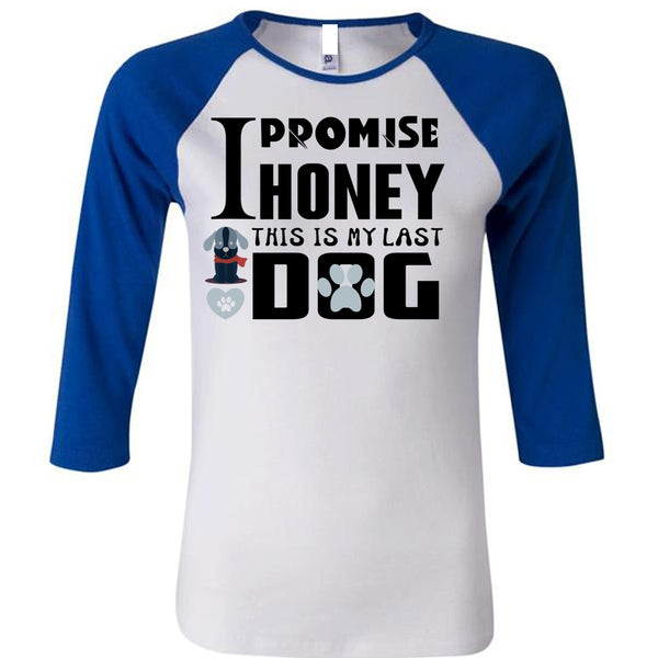 I Promise Honey This Is My Last Dog T Shirt, My Favorite T Shirt