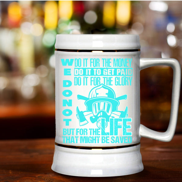 For The Life That Might Be Saved Beer Stein 22oz, We Don't Do It For The Money Beer Mug