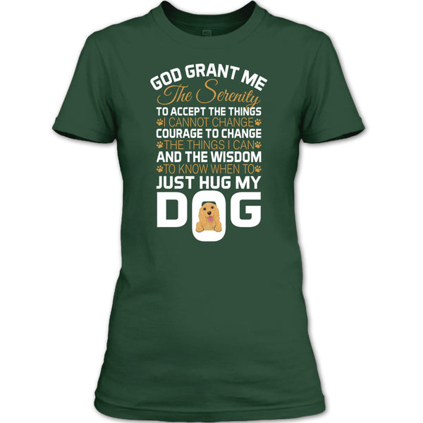 God Grant Me The Serenity T Shirt, Just Hug My Dog T Shirt