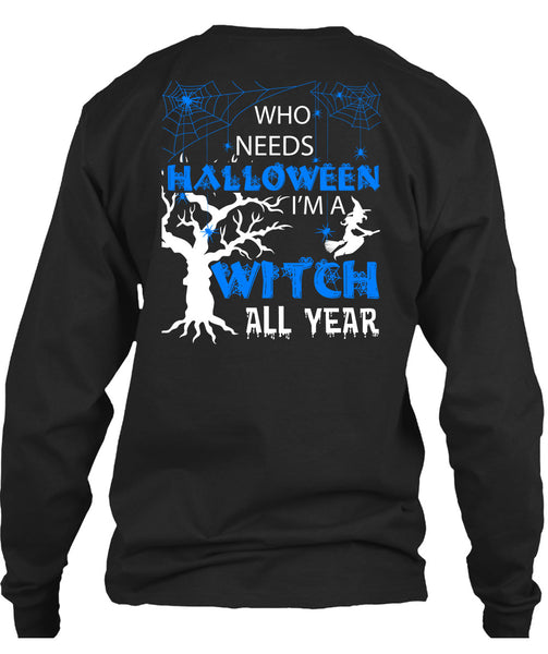Who Needs Halloween T Shirt, I'm A Witch All Year T Shirt