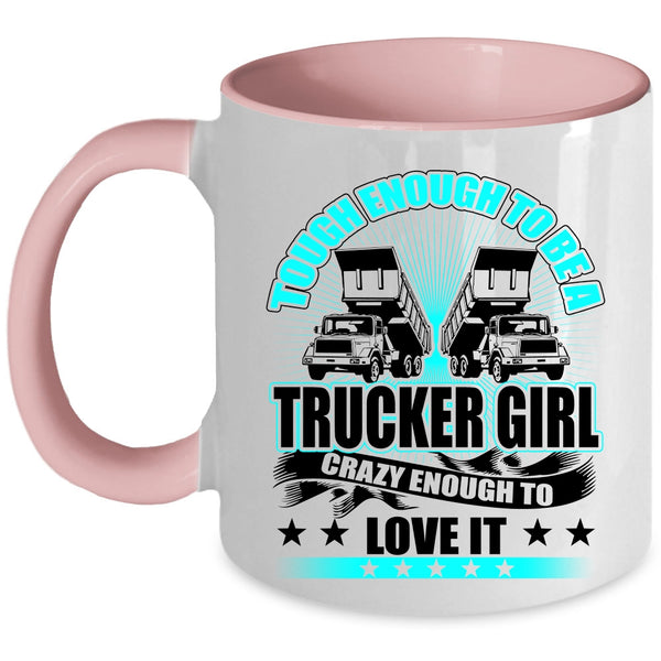 Crazy Enough To Love It Coffee Mug, Tough Enough To Be A Trucker Girl Accent Mug