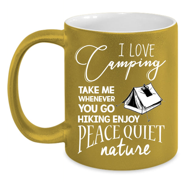 I Love Camping Coffee Mug, You Go Hiking Enjoy Peace Quiet Nature Coffee Cup
