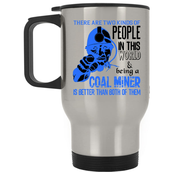 Being A Coal Miner Travel Mug, Two Kinds Of people In This World Mug