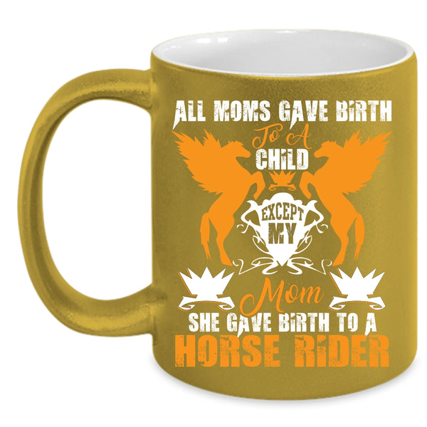My Mom Gave Birth To A Horse Rider Coffee Mug, Cool Mom Coffee Cup