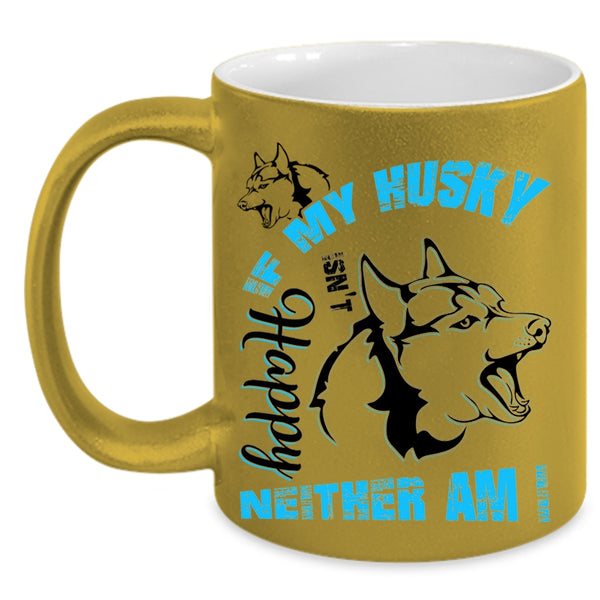 Husky Lovers Coffee Mug, If My Husky Isn't Happy Neither Am I Accent Mug
