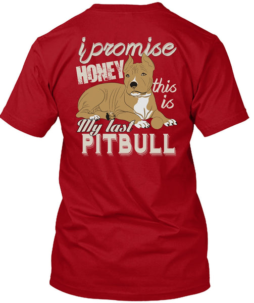 I Promise Honey This Is My Last Pit Bull T Shirt, My Favorite T Shirt