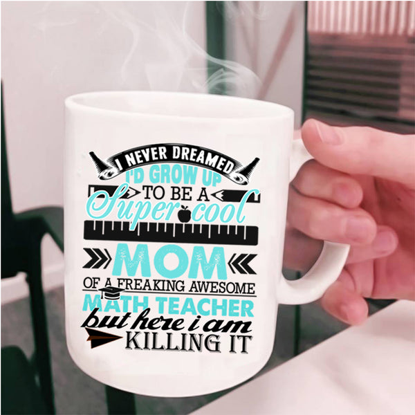 Funny Coffee Mug, I'd Grow Up To Be A Mom Of A Math Teacher Cup