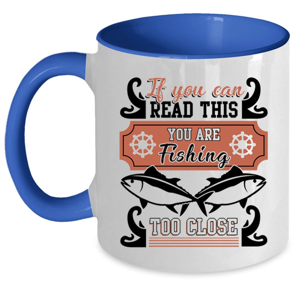 You Are Fishing Too Close Coffee Mug, If You Can Read This Accent Mug