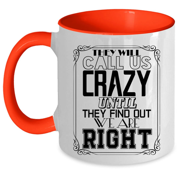 They Find Out We Are Right Coffee Mug, They Will Call Us Crazy Accent Mug