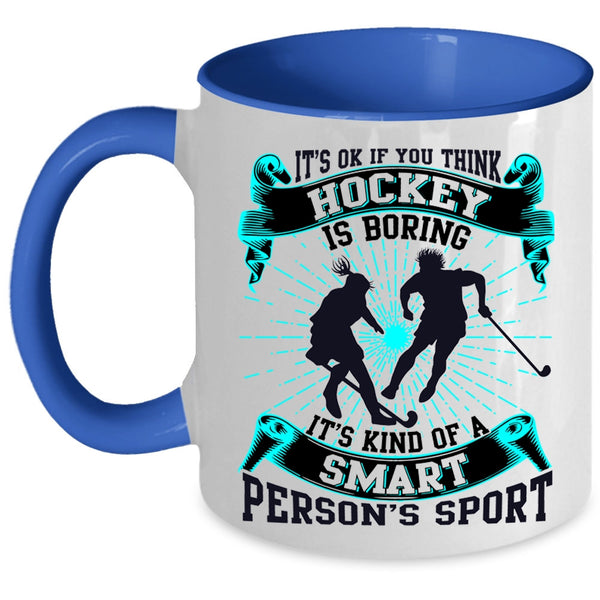 It's Kind Of A Smart Person's Sport Coffee Mug, If You think Hockey Is Boring Accent Mug