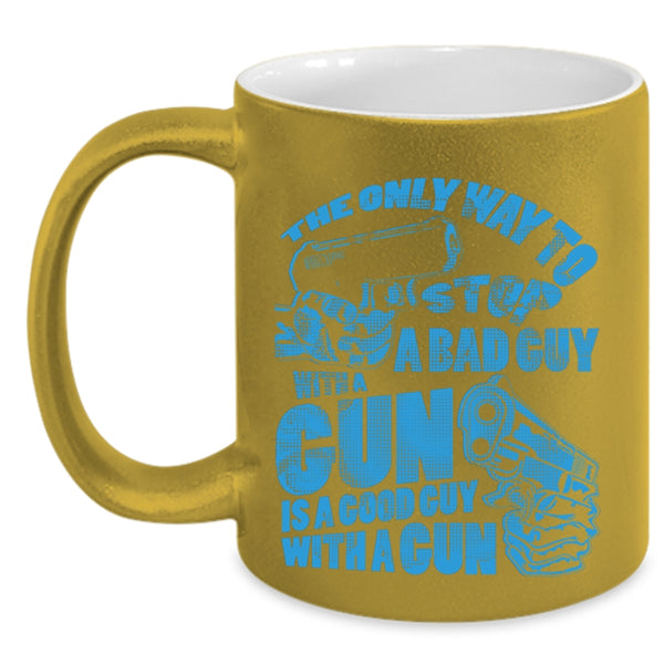 Good Guy With A Gun Coffee Mug, The Only Way To Stop A Bad Guy With A Gun Accent Mug