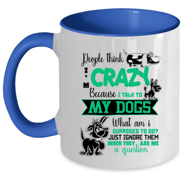 I Talk To My Dogs Coffee Mug, People Think I'm Crazy Accent Mug