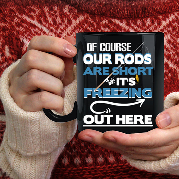 Of Course Our Rods Are Short Coffee Mug, It's Freezing Out Here Coffee Cup