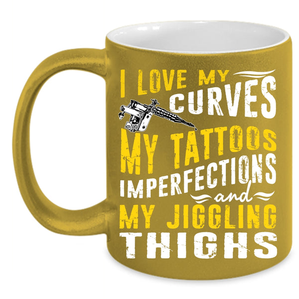 I Love My Curves Coffee Mug, My Tattoos Imperfections Coffee Cup