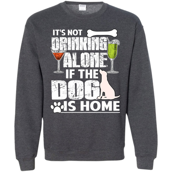 If The Dog Is Home T Shirt, Coolest Drinker Sweatshirt