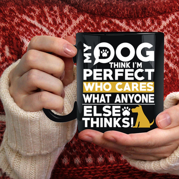 My Dog Think I'm Perfect Coffee Mug, Funny Dogs Coffee Cup