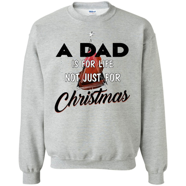 Merry Christmas Gift T Shirt, A Dad Is For Life Not For Christmas Sweatshirt