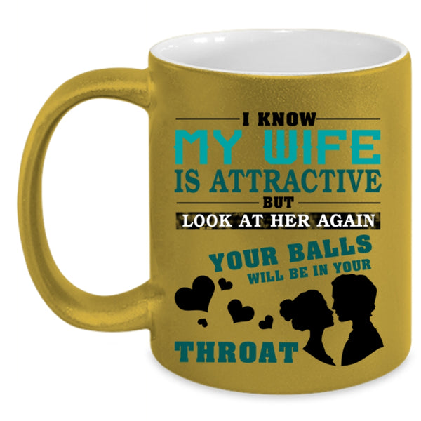 Don't Look At My Wife Coffee Mug, I Know My Wife Is Attractive Accent Mug
