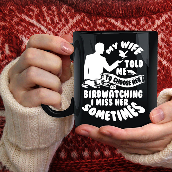 My Wife Told Me To Choose Her Or Birdwatching Coffee Mug, Funny Coffee Cup