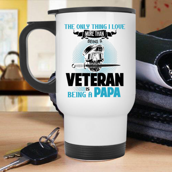 Being A Papa Travel Mug, I Love Being A Veteran Mug