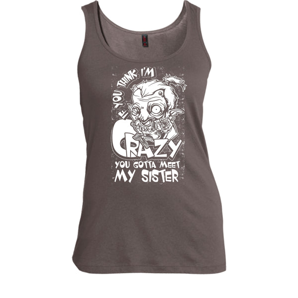 If You Think I'm Crazy T Shirt, You Gotta Meet My Sister T Shirt, Cool T Shirt