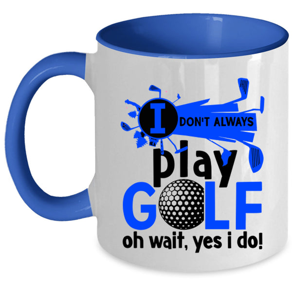 Oh Wait Yes I Do Coffee Mug, I Don't Always Play Golf Accent Mug