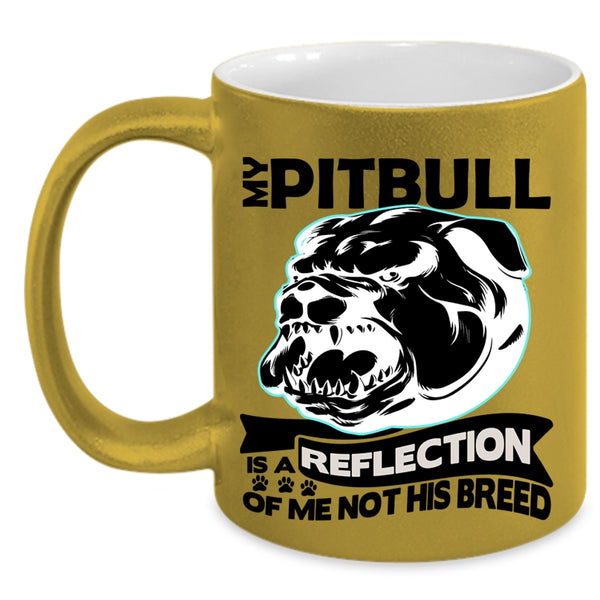 Funny Coffee Mug, My Pitbull Is A Reflection Of Me Not His Breed Accent Mug