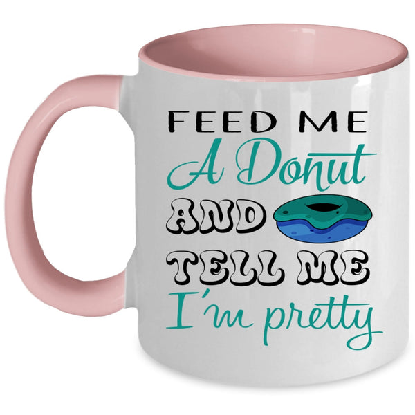 Cute Donut Coffee Mug, Feed Me A Donut And Tell Me I'm Pretty Accent Mug
