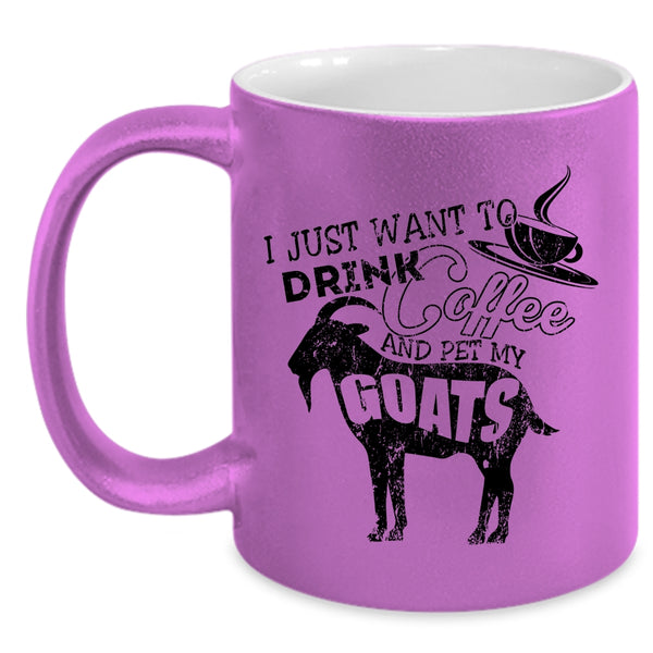 My Goats Coffee Mug, I Just Want To Drink Coffee And Pet Accent Mug