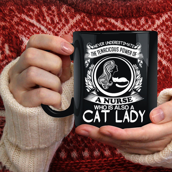 The Tenacicous Power Of A Nurse Coffee Mug, Cat Lady Coffee Cup