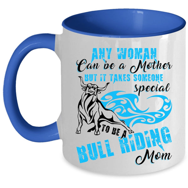 To Be A Bull Riding Mom Coffee Mug, Any Woman Can Be A Mother Accent Mug