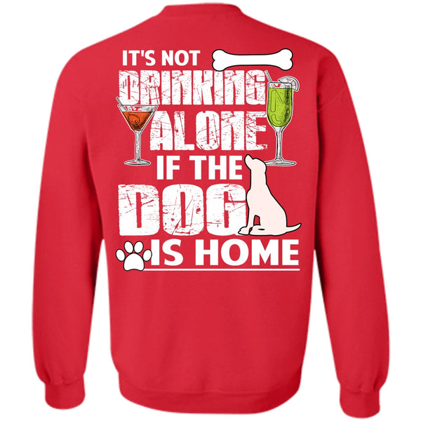 It's Not Drinking Alone T Shirt, I Love My Dog Sweatshirt