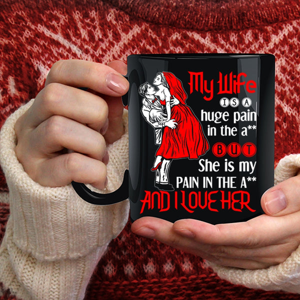 My Wife Is A Huge Pain And I Love Her Coffee Mug, Funny Gift For Wedding Coffee Cup