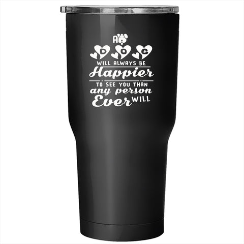 A Dog Will Always Be Happier Tumbler 30 oz Stainless Steel, Lovely Gift For Son Travel Mug