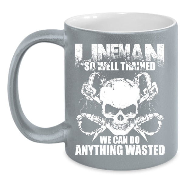 Lineman So Well Trained Coffee Mug, We Can Do Anything Wasted Coffee Cup