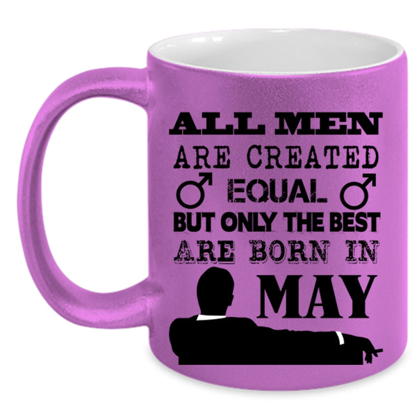 Only The Best Are Born In May Coffee Mug, All Men Are Created Equal Accent Mug