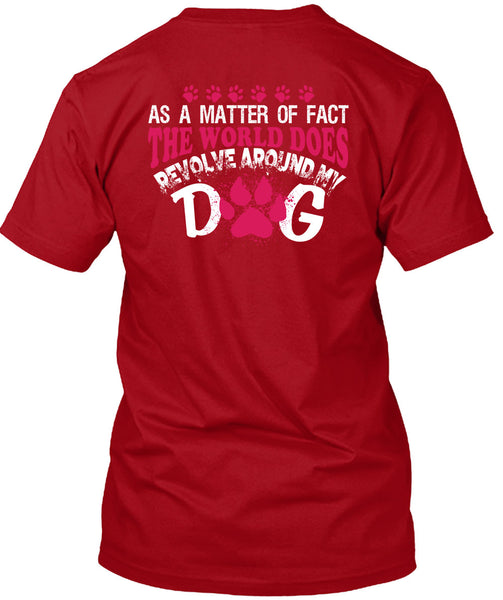 The World Does Revolve Around My Dog T Shirt, I Love My Life T Shirt