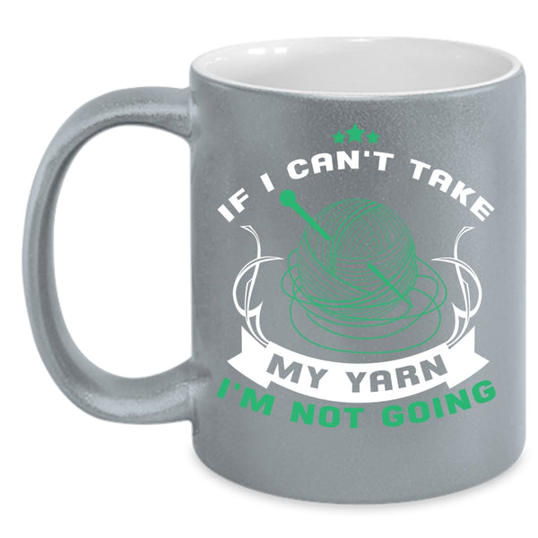If I Can't Take My Yarn Coffee Mug, I'm Not Going Coffee Cup